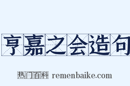 亨嘉之会造句是什么意思的图片
